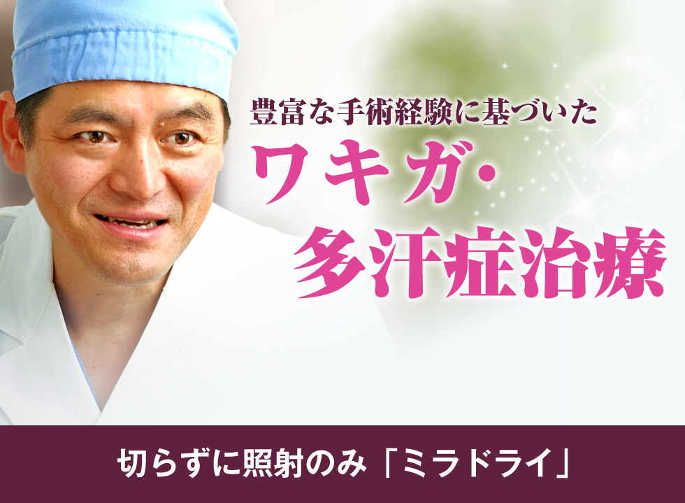 豊富な手術経験に基づいたワキガ・多汗症治療。切らずに照射のみ「ミラドライ」。あさひ美容外科 総院長：小国英昭