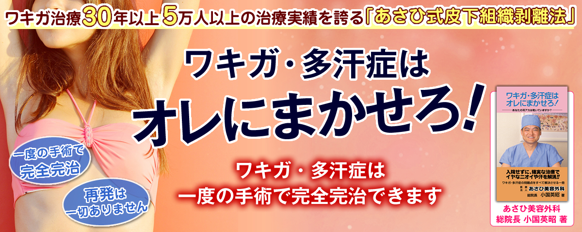 ワキガ・多汗症はオレにまかせろ！ワキガ・多汗症は一度の手術で完全完治できます。あさひ美容外科